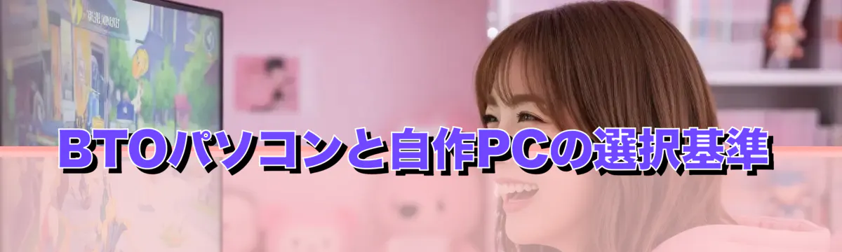 BTOパソコンと自作PCの選択基準