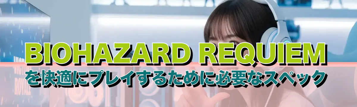 BIOHAZARD REQUIEMを快適にプレイするために必要なスペック