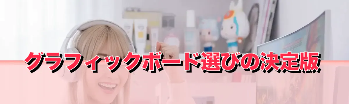 グラフィックボード選びの決定版
