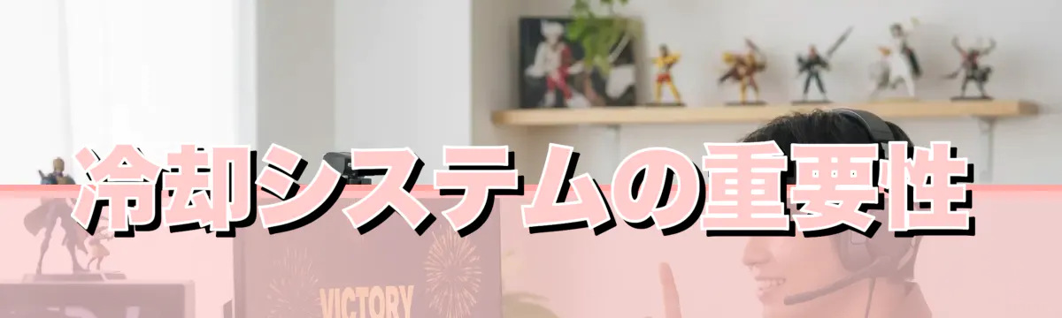 冷却システムの重要性