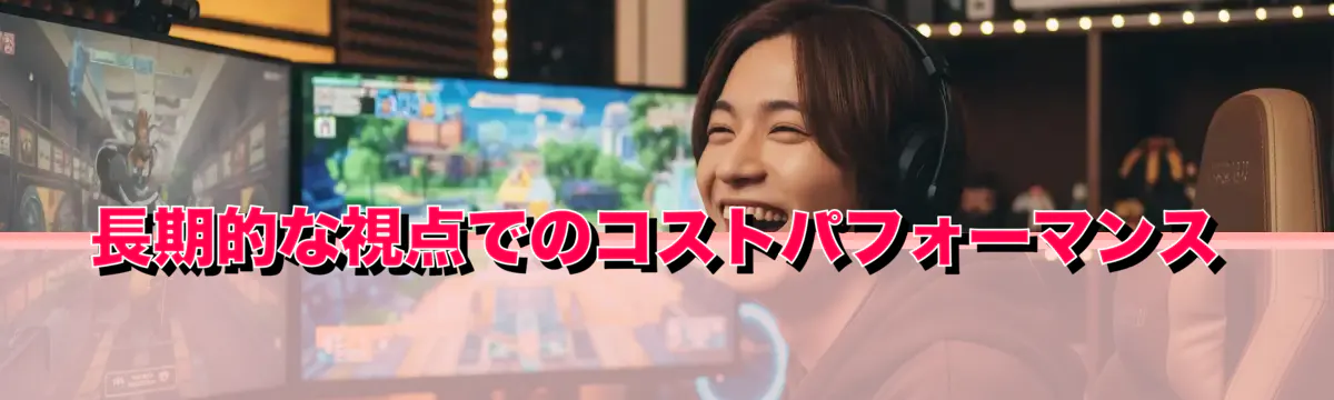 長期的な視点でのコストパフォーマンス