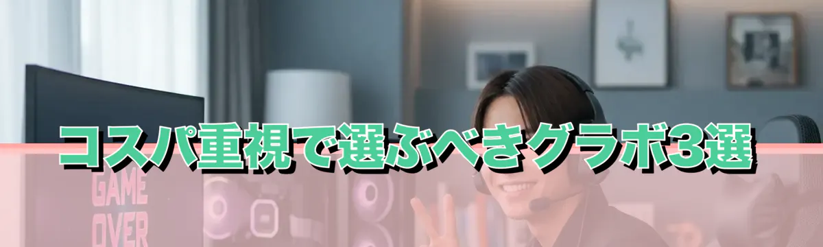 コスパ重視で選ぶべきグラボ3選