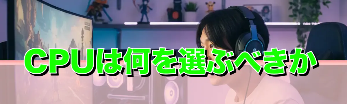 CPUは何を選ぶべきか
