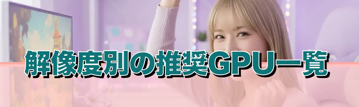 解像度別の推奨GPU一覧