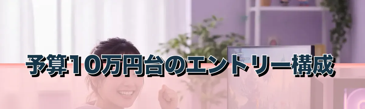 予算10万円台のエントリー構成