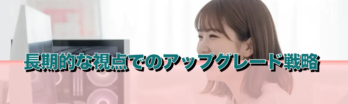 長期的な視点でのアップグレード戦略