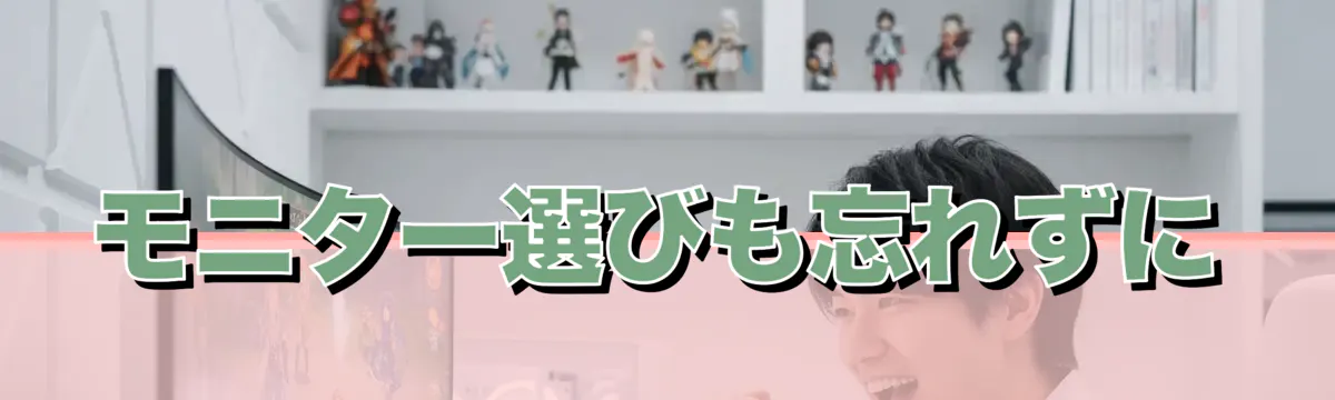 モニター選びも忘れずに