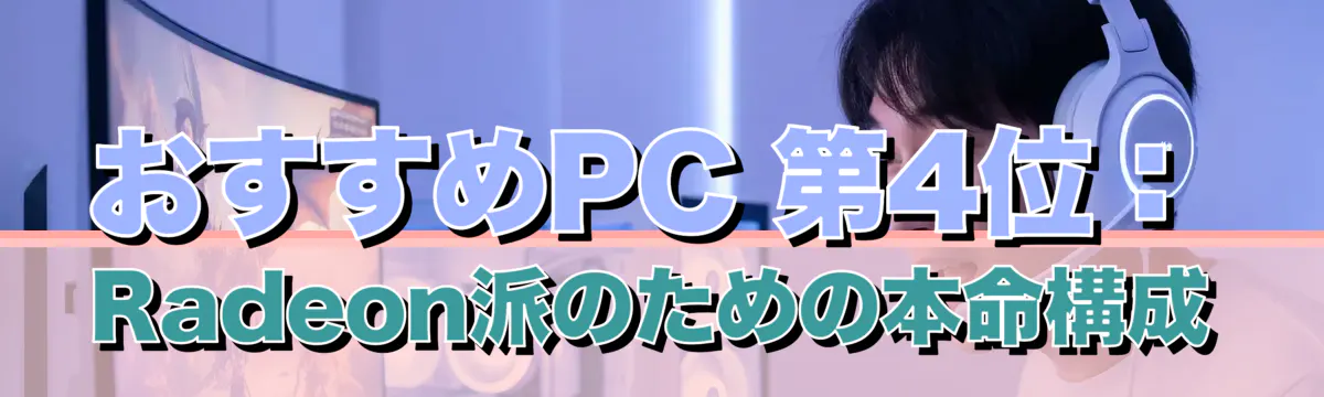 おすすめPC 第4位：Radeon派のための本命構成