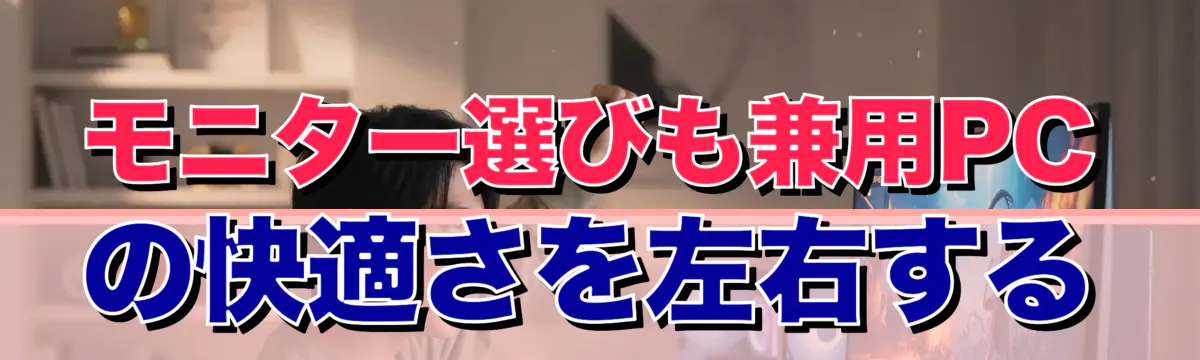 モニター選びも兼用PCの快適さを左右する