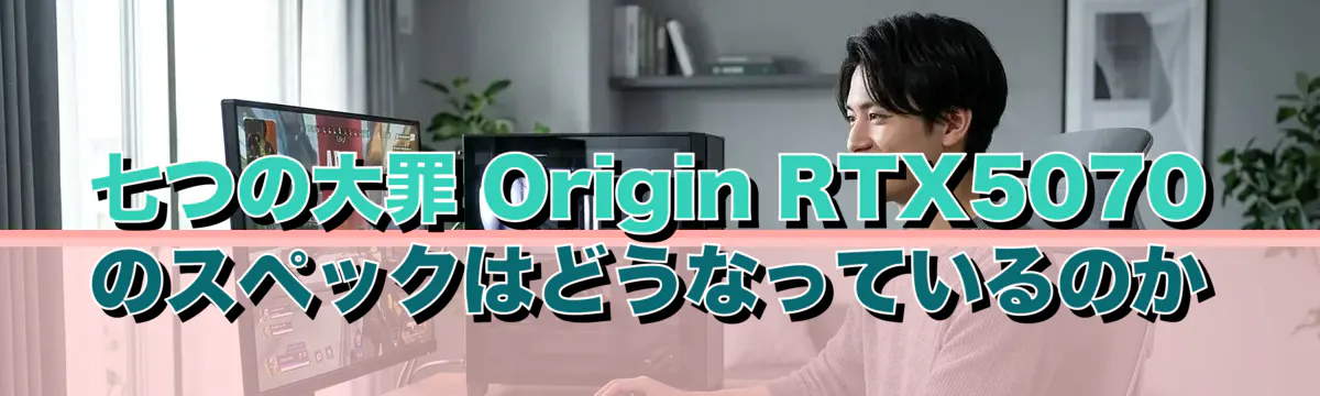 七つの大罪 Origin RTX5070のスペックはどうなっているのか