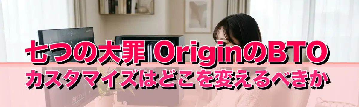 七つの大罪 OriginのBTOカスタマイズはどこを変えるべきか