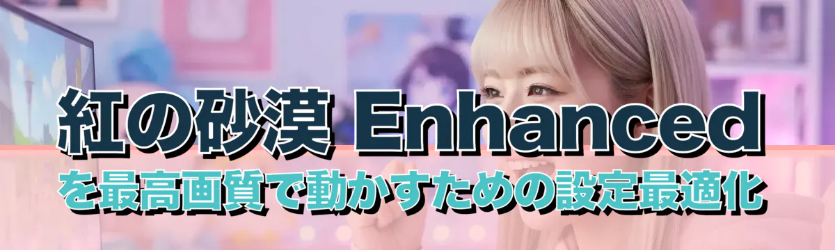 紅の砂漠 Enhancedを最高画質で動かすための設定最適化