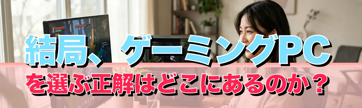 結局、ゲーミングPCを選ぶ正解はどこにあるのか？
