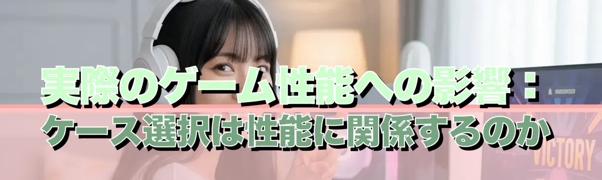 実際のゲーム性能への影響：ケース選択は性能に関係するのか